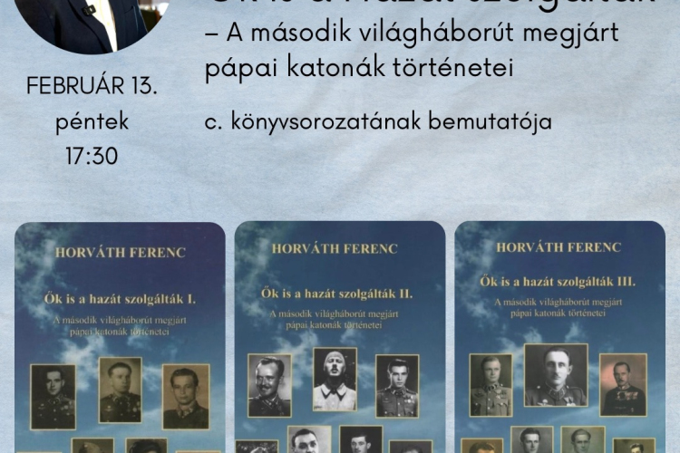 Horváth Ferenc: Ők is a Hazát szolgálták – A második világháborút megjárt pápai katonák történetei c. könyvsorozatának bemutatója